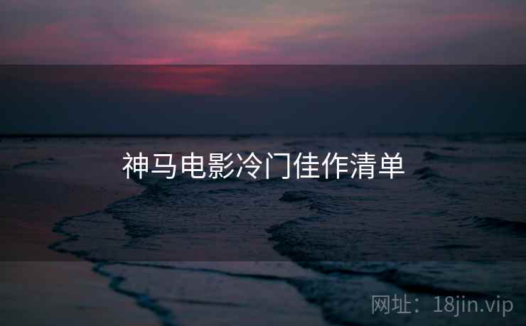 神马电影冷门佳作清单 第2张 神马电影冷门佳作清单 第2张