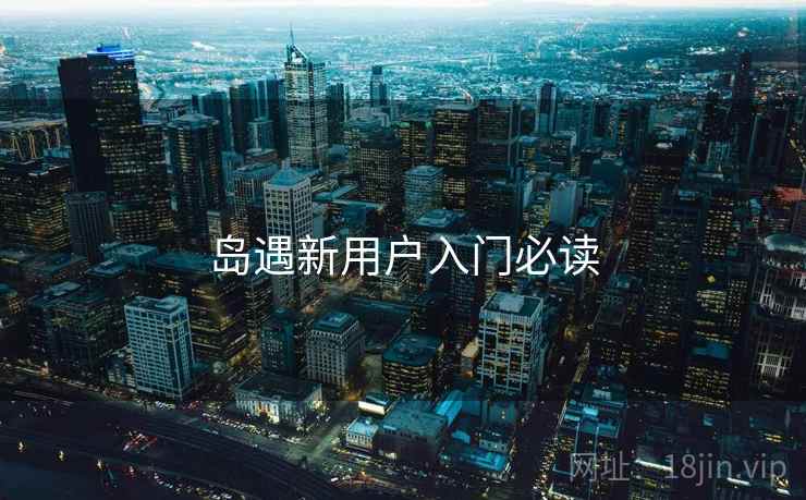 岛遇新用户入门必读 第1张 岛遇新用户入门必读 第1张