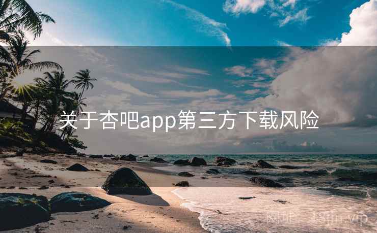 关于杏吧app第三方下载风险 第2张 关于杏吧app第三方下载风险 第2张