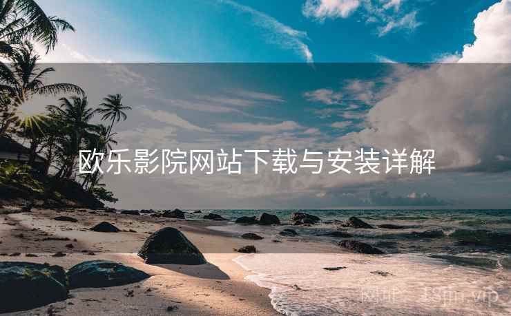 欧乐影院网站下载与安装详解 第1张 欧乐影院网站下载与安装详解 第1张