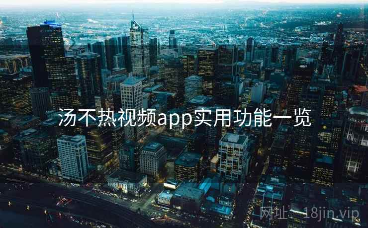 汤不热视频app实用功能一览  第2张
