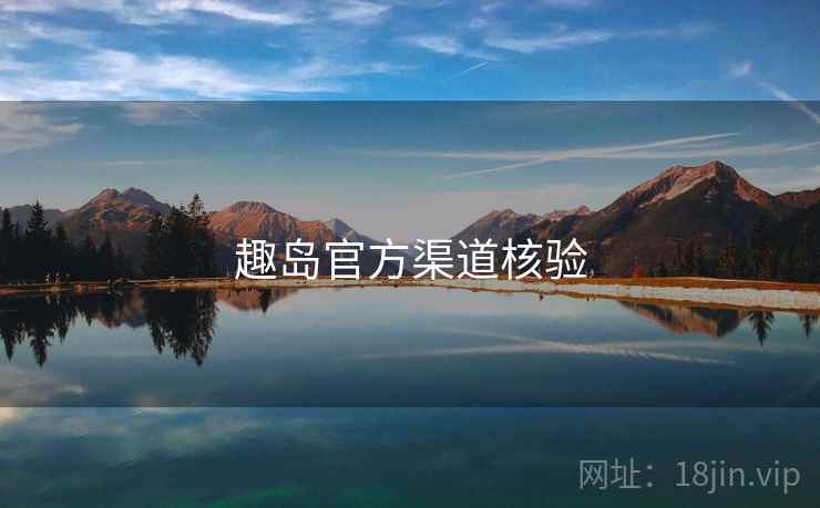 趣岛官方渠道核验 第2张 趣岛官方渠道核验 第2张